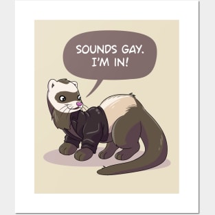 "Sounds gay, I'm in" ferret Posters and Art